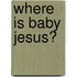 Where Is Baby Jesus?