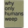 Why Only Humans Weep door Ad Vingerhoets