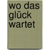 Wo das Glück wartet