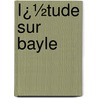 Ï¿½Tude Sur Bayle by Charles Lenient