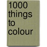 1000 Things to Colour by Kirsteen Robson