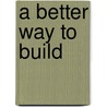 A Better Way to Build door Michael R. Adamson