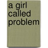 A Girl Called Problem door Katie Quirk