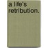 A Life's Retribution.