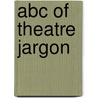 Abc Of Theatre Jargon by Patricia Silva-Mcneill