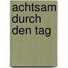 Achtsam durch den Tag by Jan Chozen Bays