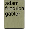 Adam Friedrich Gabler by Jesse Russell