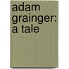 Adam Grainger: A Tale by Wood Henry