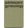 Adolescent Gynecology by Eduardo X. Lara-torre