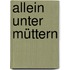 Allein unter Müttern