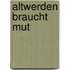 Altwerden braucht Mut