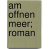 Am Offnen Meer; Roman by Johan August Strindberg