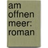 Am offnen Meer: Roman
