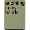 Anointing in My Hands by Jacqueline Gillon
