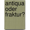 Antiqua Oder Fraktur? door Kirschmann August