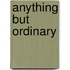 Anything But Ordinary