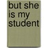 But She Is My Student