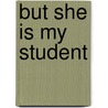 But She Is My Student by Kiki Archer