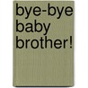Bye-bye Baby Brother! door Sheena Dempsey
