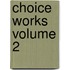 Choice Works Volume 2
