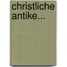 Christliche Antike... door Ludwig Von Sybel