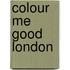 Colour Me Good London