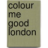 Colour Me Good London by Mel Elliott