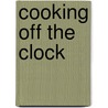 Cooking Off the Clock door Elizabeth Faulkner