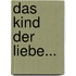 Das Kind Der Liebe...