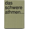 Das Schwere Athmen... door Johannes Jeremias Hoppe
