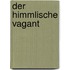 Der himmlische Vagant