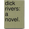 Dick Rivers: a novel. by Annie Hall Thomas