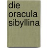 Die Oracula Sibyllina by Geffcken Johannes