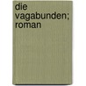 Die Vagabunden; Roman door Karl Von Holtei