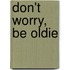 Don't worry, be Oldie