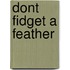 Dont Fidget A Feather