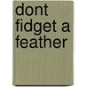 Dont Fidget A Feather door Erica Silverman
