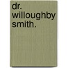 Dr. Willoughby Smith. door Mary A.M. Marks