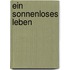 Ein sonnenloses Leben