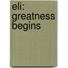 Eli: Greatness Begins by Michael D. Goldsmith