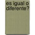 Es Igual O Diferente?