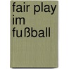 Fair Play im Fußball by Martin Hanser
