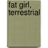 Fat Girl, Terrestrial