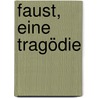 Faust, eine Tragödie door Von Johann Wolfgang Goethe