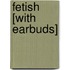 Fetish [With Earbuds]
