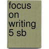 Focus On Writing 5 Sb by Laura Walsh