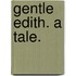 Gentle Edith. a Tale.