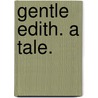 Gentle Edith. a Tale. by Thomas Lloyd Fowle