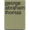 George Abraham Thomas by George Abraham Thomas