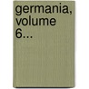 Germania, Volume 6... by Unknown